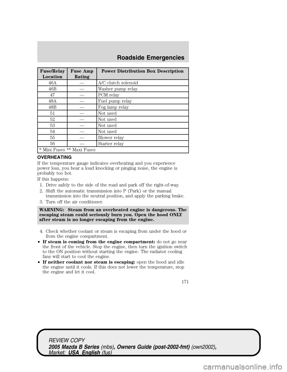 MAZDA MODEL B2300 TRUCK 2005 (in English) Owners Manual Fuse/Relay
LocationFuse Amp
RatingPower Distribution Box Description
46A—A/C clutch solenoid
46B—Washer pump relay
47—PCM relay
48A—Fuel pump relay
48B—Fog lamp relay
51—Not used
52—Not MAZDA MODEL B2300 TRUCK 2005 (in English) Owners Manual Fuse/Relay
LocationFuse Amp
RatingPower Distribution Box Description
46A—A/C clutch solenoid
46B—Washer pump relay
47—PCM relay
48A—Fuel pump relay
48B—Fog lamp relay
51—Not used
52—Not