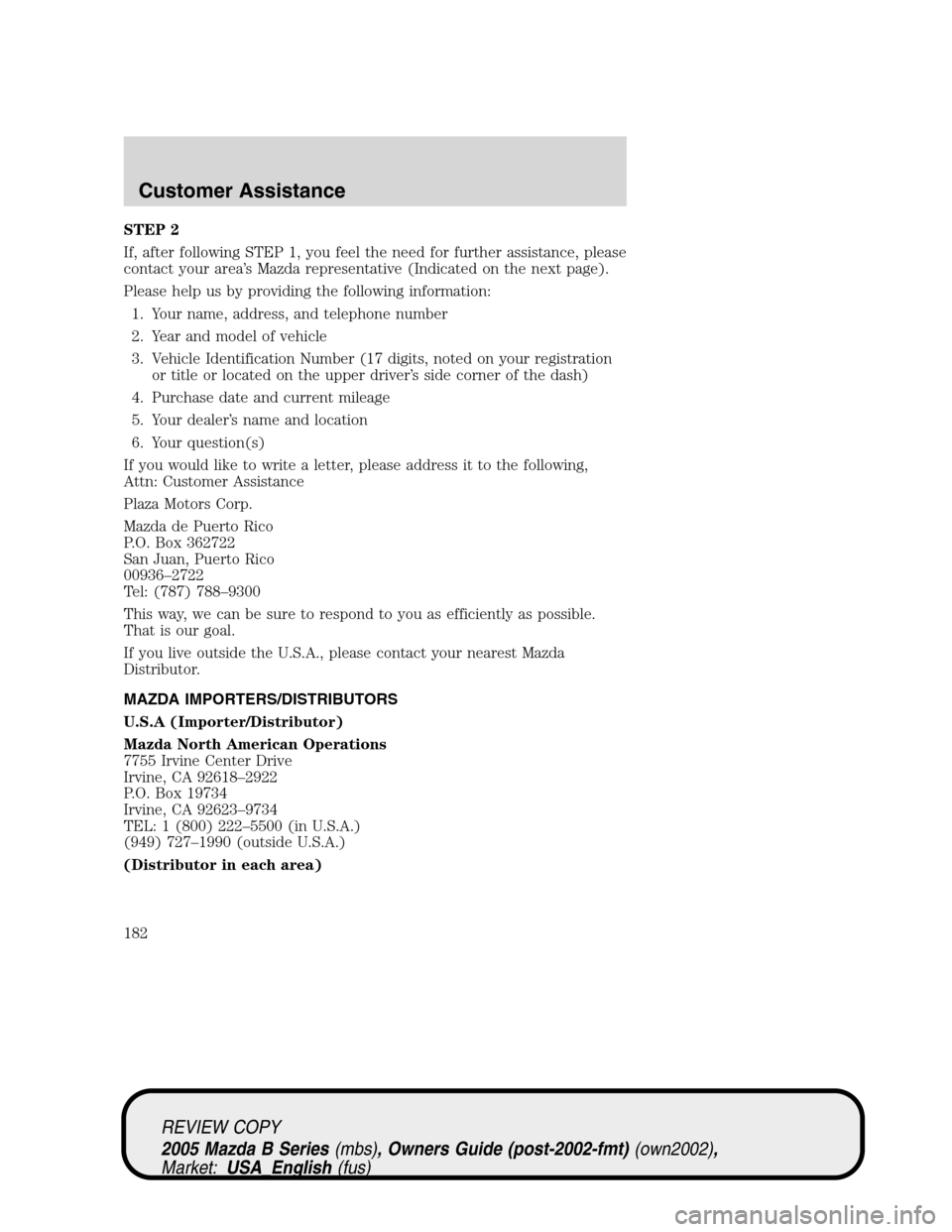 MAZDA MODEL B2300 TRUCK 2005  Owners Manual (in English) STEP 2
If, after following STEP 1, you feel the need for further assistance, please
contact your area’s Mazda representative (Indicated on the next page).
Please help us by providing the following i