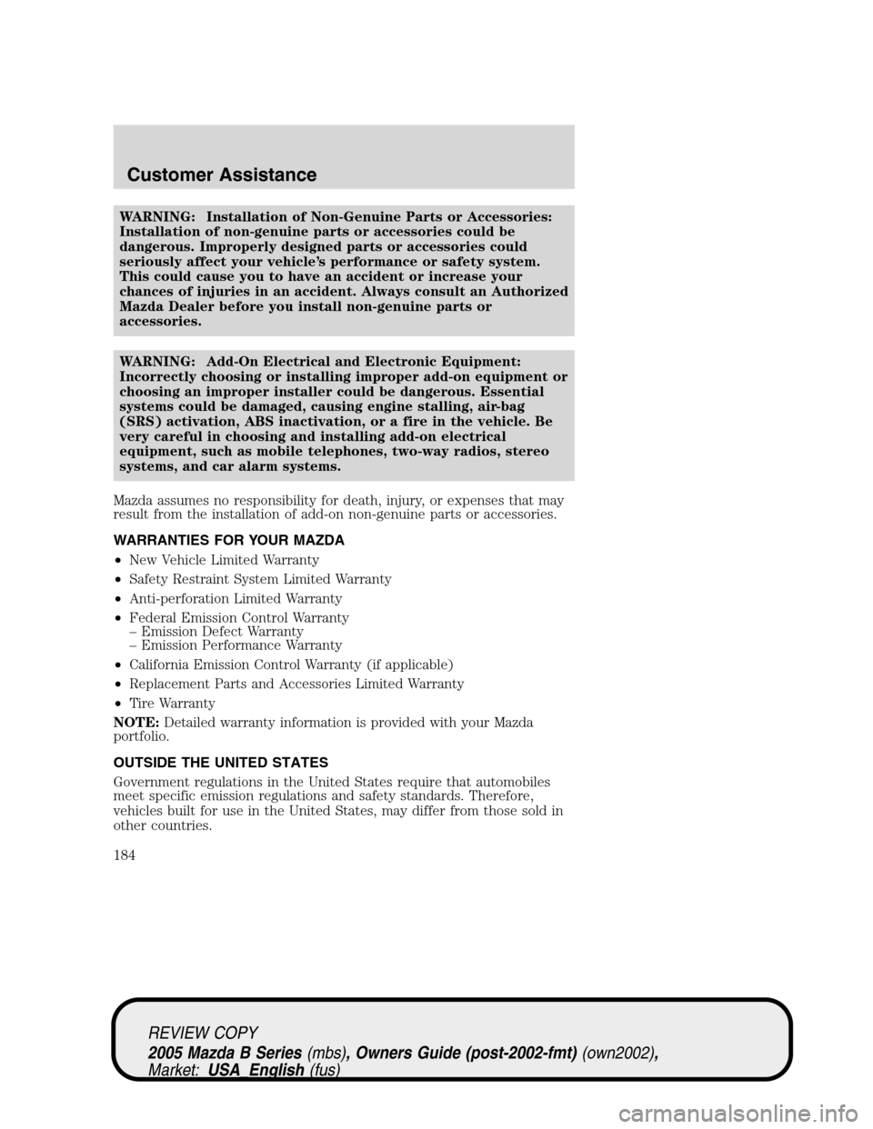 MAZDA MODEL B2300 TRUCK 2005  Owners Manual (in English) WARNING: Installation of Non-Genuine Parts or Accessories:
Installation of non-genuine parts or accessories could be
dangerous. Improperly designed parts or accessories could
seriously affect your veh