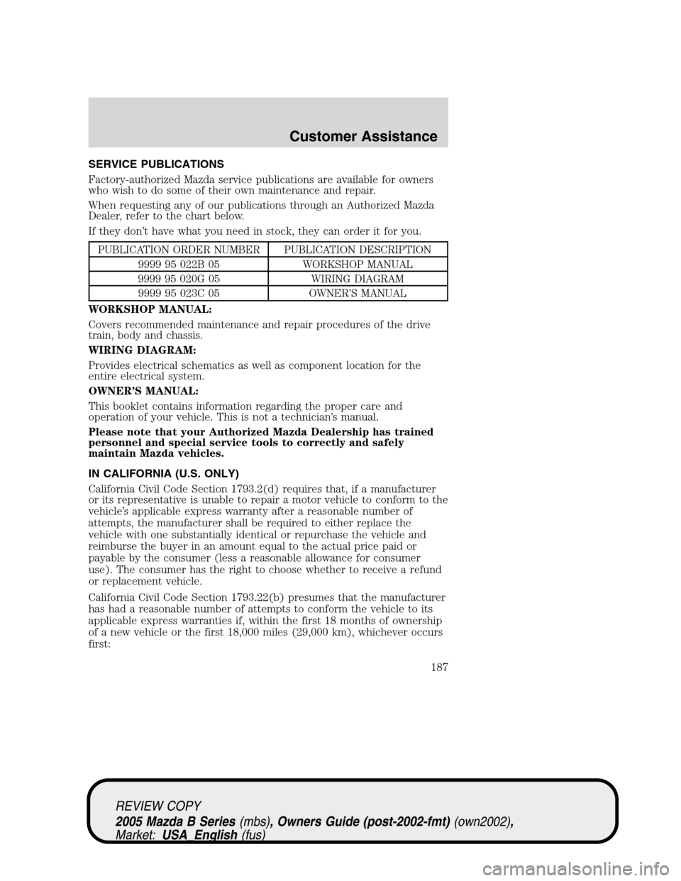 MAZDA MODEL B2300 TRUCK 2005  Owners Manual (in English) SERVICE PUBLICATIONS
Factory-authorized Mazda service publications are available for owners
who wish to do some of their own maintenance and repair.
When requesting any of our publications through an 