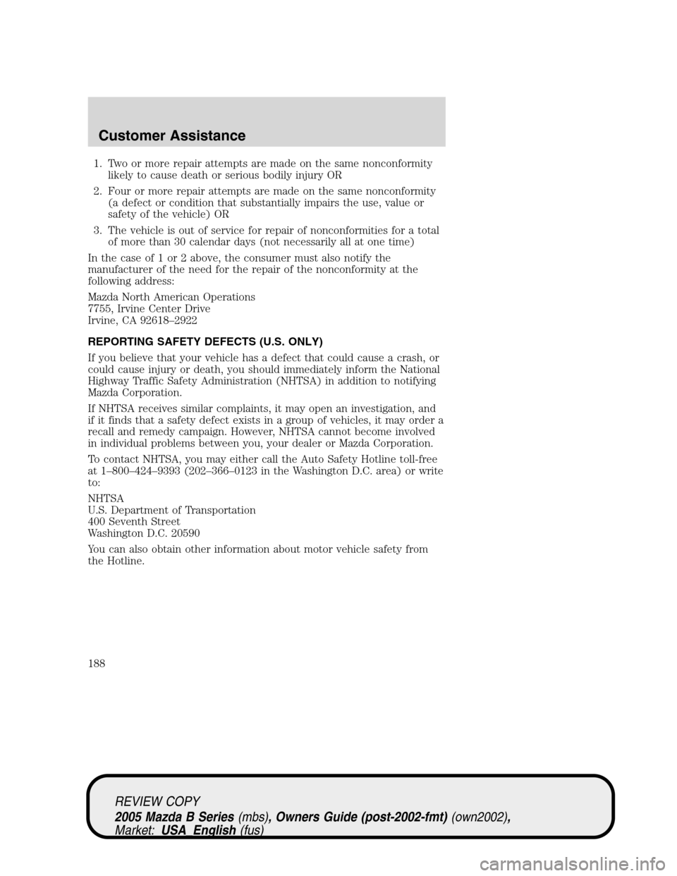 MAZDA MODEL B2300 TRUCK 2005  Owners Manual (in English) 1. Two or more repair attempts are made on the same nonconformity
likely to cause death or serious bodily injury OR
2. Four or more repair attempts are made on the same nonconformity
(a defect or cond