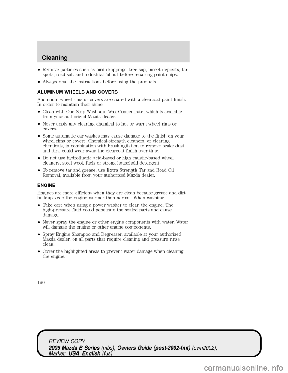 MAZDA MODEL B2300 TRUCK 2005  Owners Manual (in English) •Remove particles such as bird droppings, tree sap, insect deposits, tar
spots, road salt and industrial fallout before repairing paint chips.
•Always read the instructions before using the produc