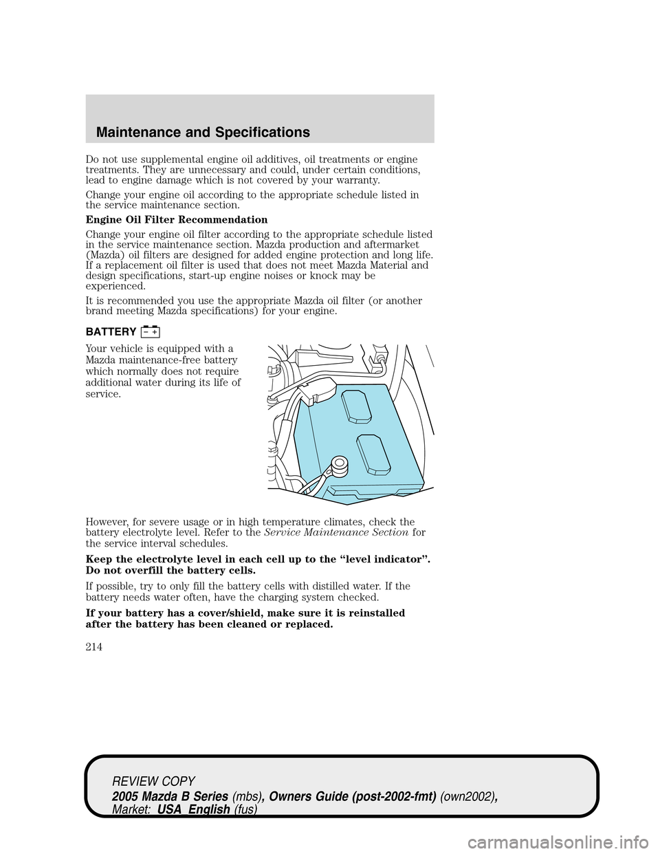 MAZDA MODEL B2300 TRUCK 2005  Owners Manual (in English) Do not use supplemental engine oil additives, oil treatments or engine
treatments. They are unnecessary and could, under certain conditions,
lead to engine damage which is not covered by your warranty