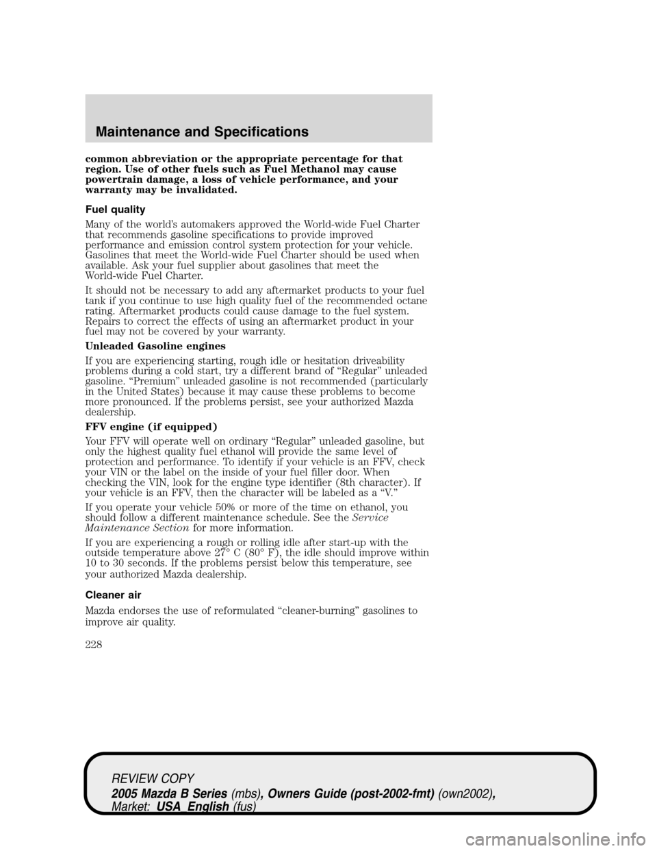 MAZDA MODEL B2300 TRUCK 2005  Owners Manual (in English) common abbreviation or the appropriate percentage for that
region. Use of other fuels such as Fuel Methanol may cause
powertrain damage, a loss of vehicle performance, and your
warranty may be invalid