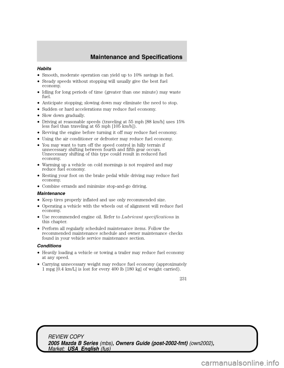 MAZDA MODEL B2300 TRUCK 2005  Owners Manual (in English) Habits
•Smooth, moderate operation can yield up to 10% savings in fuel.
•Steady speeds without stopping will usually give the best fuel
economy.
•Idling for long periods of time (greater than on