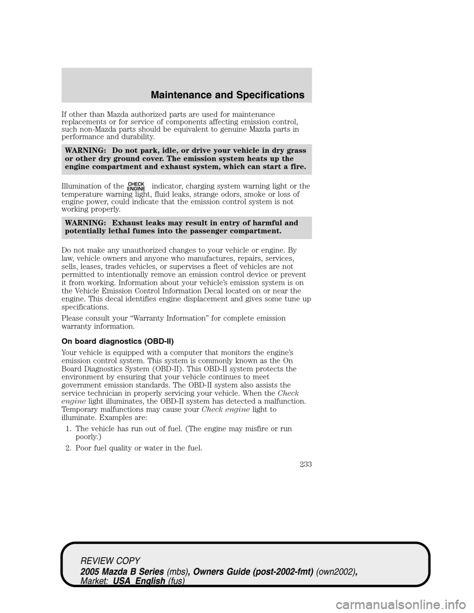 MAZDA MODEL B2300 TRUCK 2005  Owners Manual (in English) If other than Mazda authorized parts are used for maintenance
replacements or for service of components affecting emission control,
such non-Mazda parts should be equivalent to genuine Mazda parts in
