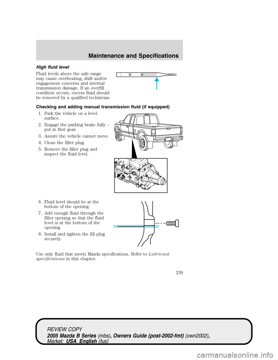 MAZDA MODEL B2300 TRUCK 2005   (in English) Service Manual High fluid level
Fluid levels above the safe range
may cause overheating, shift and/or
engagement concerns and internal
transmission damage. If an overfill
condition occurs, excess fluid should
be rem
