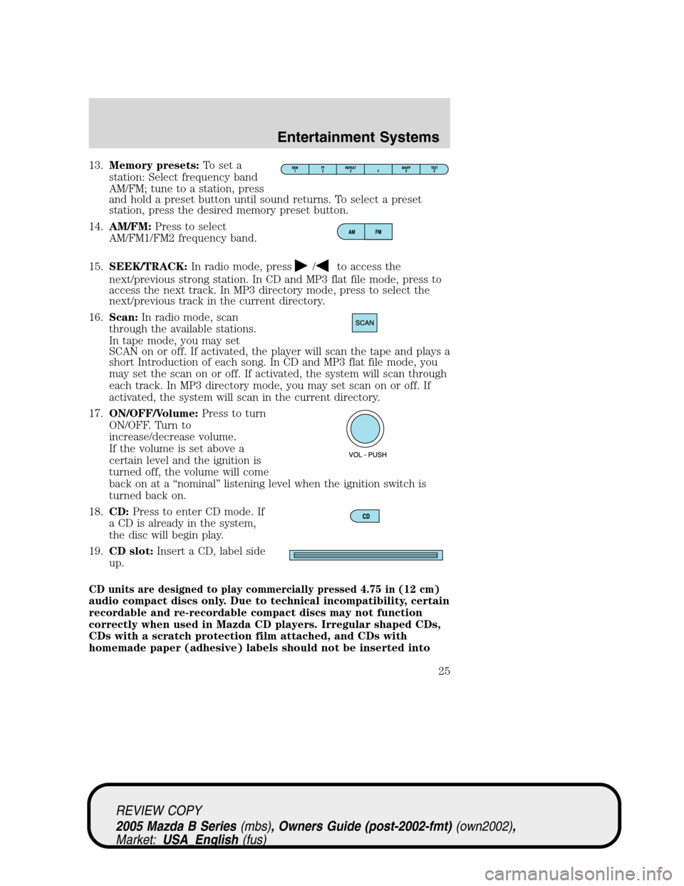 MAZDA MODEL B2300 TRUCK 2005   (in English) Owners Manual 13.Memory presets:To set a
station: Select frequency band
AM/FM; tune to a station, press
and hold a preset button until sound returns. To select a preset
station, press the desired memory preset butt