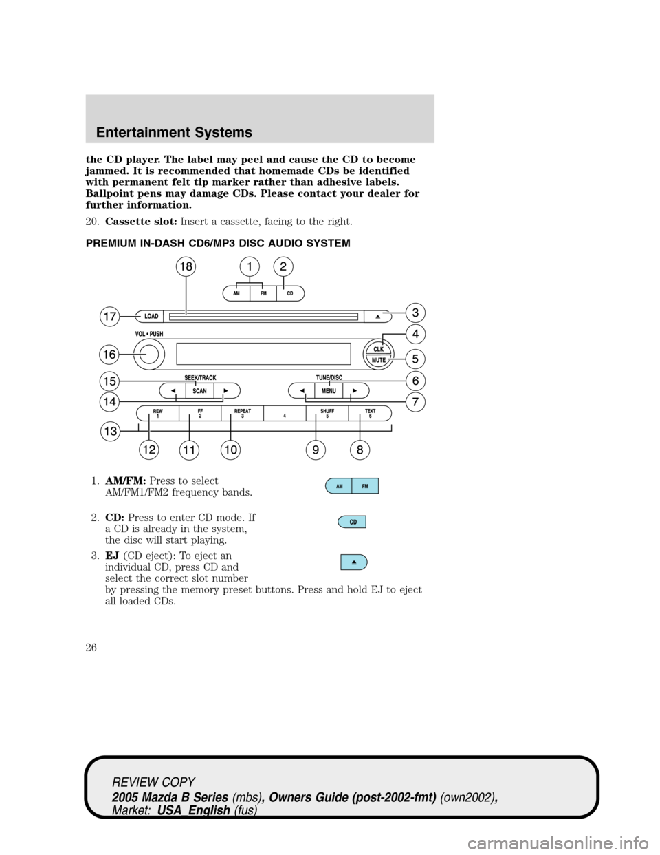 MAZDA MODEL B2300 TRUCK 2005   (in English) Owners Manual the CD player. The label may peel and cause the CD to become
jammed. It is recommended that homemade CDs be identified
with permanent felt tip marker rather than adhesive labels.
Ballpoint pens may da