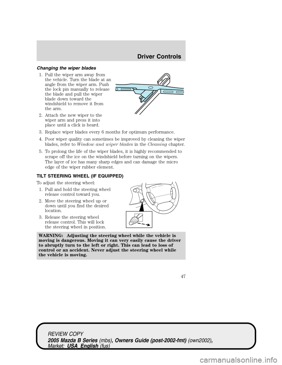 MAZDA MODEL B2300 TRUCK 2005  Owners Manual (in English) Changing the wiper blades
1. Pull the wiper arm away from
the vehicle. Turn the blade at an
angle from the wiper arm. Push
the lock pin manually to release
the blade and pull the wiper
blade down towa