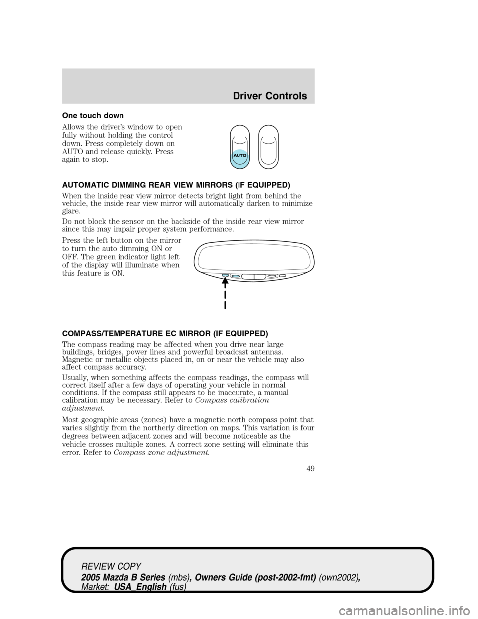MAZDA MODEL B2300 TRUCK 2005 Owners Manual (in English) One touch down
Allows the driver’s window to open
fully without holding the control
down. Press completely down on
AUTO and release quickly. Press
again to stop.
AUTOMATIC DIMMING REAR VIEW MIRRORS MAZDA MODEL B2300 TRUCK 2005 Owners Manual (in English) One touch down
Allows the driver’s window to open
fully without holding the control
down. Press completely down on
AUTO and release quickly. Press
again to stop.
AUTOMATIC DIMMING REAR VIEW MIRRORS