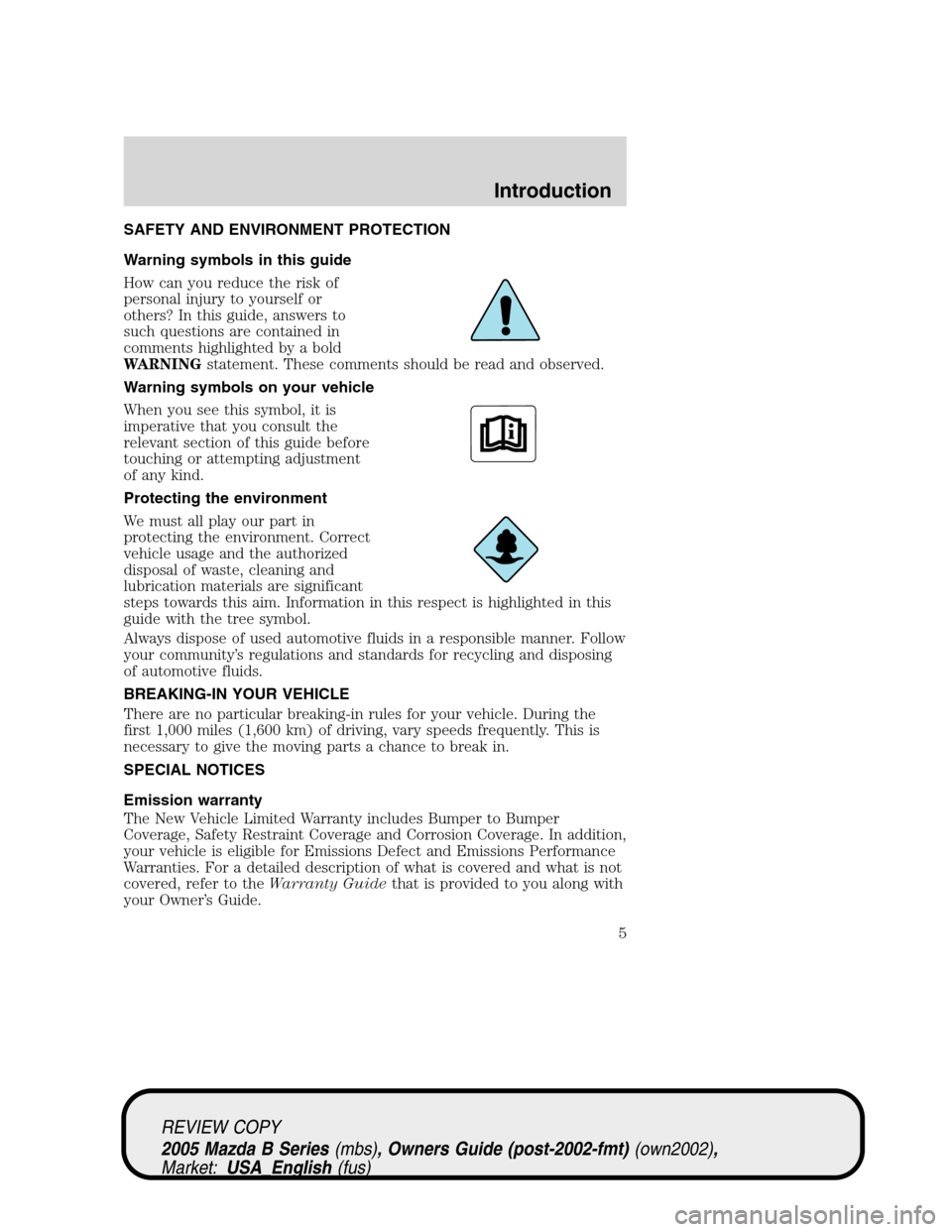 MAZDA MODEL B2300 TRUCK 2005 Owners Manual (in English) SAFETY AND ENVIRONMENT PROTECTION
Warning symbols in this guide
How can you reduce the risk of
personal injury to yourself or
others? In this guide, answers to
such questions are contained in
comments MAZDA MODEL B2300 TRUCK 2005 Owners Manual (in English) SAFETY AND ENVIRONMENT PROTECTION
Warning symbols in this guide
How can you reduce the risk of
personal injury to yourself or
others? In this guide, answers to
such questions are contained in
comments