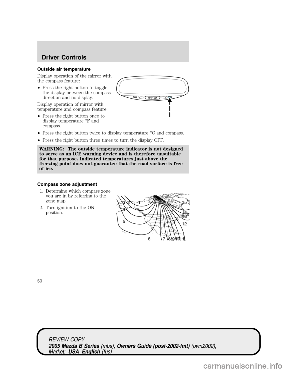 MAZDA MODEL B2300 TRUCK 2005   (in English) Workshop Manual Outside air temperature
Display operation of the mirror with
the compass feature:
•Press the right button to toggle
the display between the compass
direction and no display.
Display operation of mir