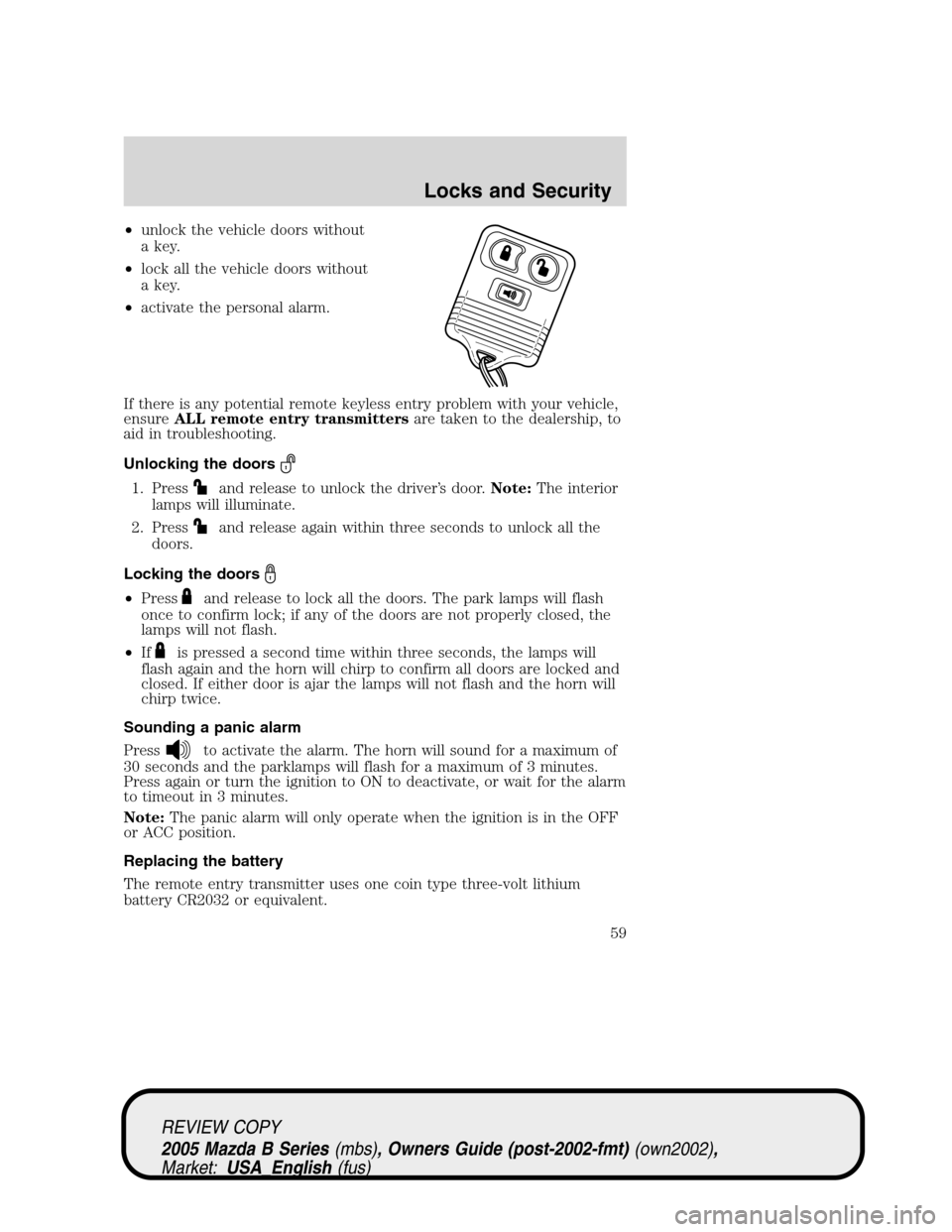 MAZDA MODEL B2300 TRUCK 2005   (in English) Workshop Manual •unlock the vehicle doors without
a key.
•lock all the vehicle doors without
a key.
•activate the personal alarm.
If there is any potential remote keyless entry problem with your vehicle,
ensure