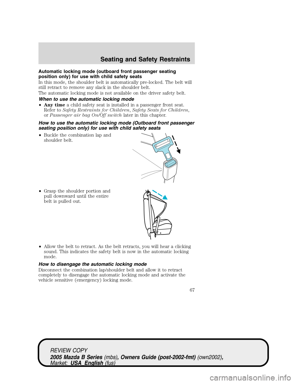 MAZDA MODEL B2300 TRUCK 2005   (in English) Repair Manual Automatic locking mode (outboard front passenger seating
position only) for use with child safety seats
In this mode, the shoulder belt is automatically pre-locked. The belt will
still retract to remo