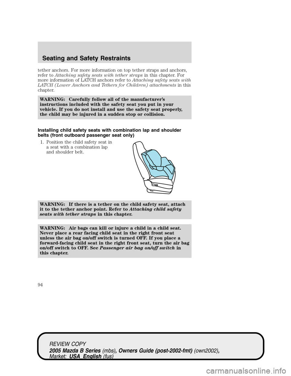 MAZDA MODEL B2300 TRUCK 2005  Owners Manual (in English) tether anchors. For more information on top tether straps and anchors,
refer toAttaching safety seats with tether strapsin this chapter. For
more information of LATCH anchors refer toAttaching safety 