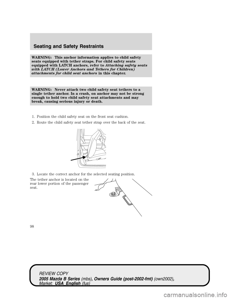 MAZDA MODEL B2300 TRUCK 2005  Owners Manual (in English) WARNING: This anchor information applies to child safety
seats equipped with tether straps. For child safety seats
equipped with LATCH anchors, refer toAttaching safety seats
with LATCH (Lower Anchors