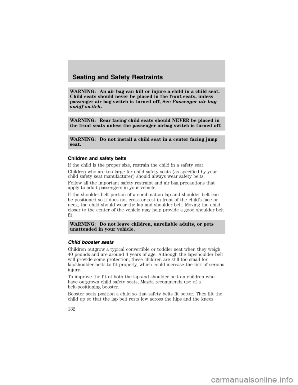 MAZDA MODEL B3000 2002  Owners Manual (in English) WARNING: An air bag can kill or injure a child in a child seat.
Child seats should never be placed in the front seats, unless
passenger air bag switch is turned off, SeePassenger air bag
on/off switch