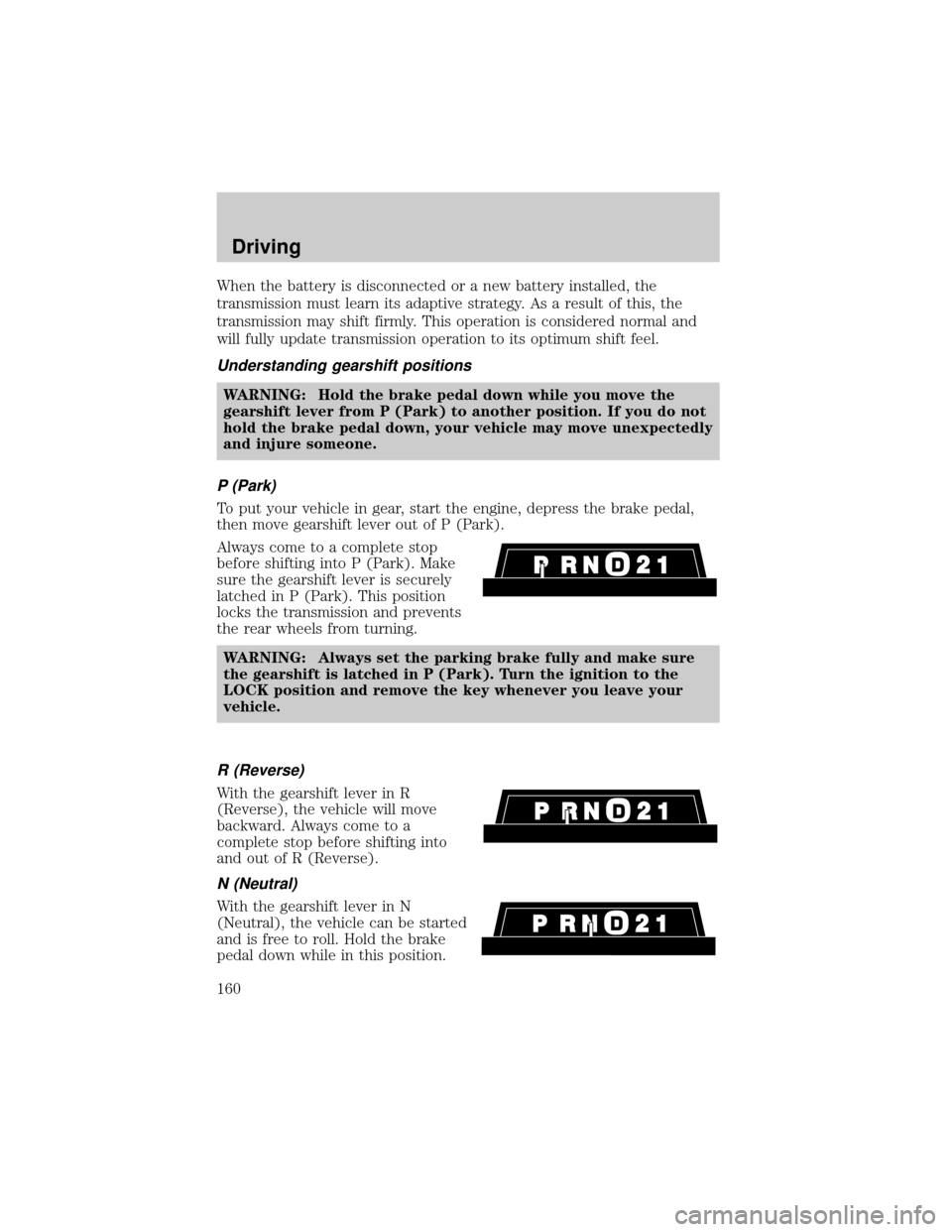 MAZDA MODEL B3000 2002  Owners Manual (in English) When the battery is disconnected or a new battery installed, the
transmission must learn its adaptive strategy. As a result of this, the
transmission may shift firmly. This operation is considered nor