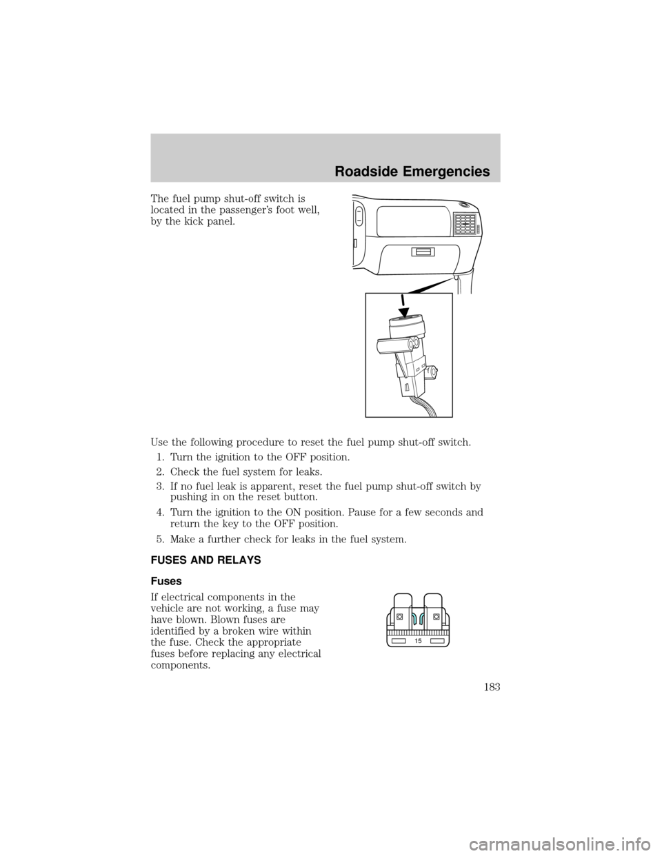 MAZDA MODEL B3000 2002  Owners Manual (in English) The fuel pump shut-off switch is
located in the passengers foot well,
by the kick panel.
Use the following procedure to reset the fuel pump shut-off switch.
1. Turn the ignition to the OFF position.
