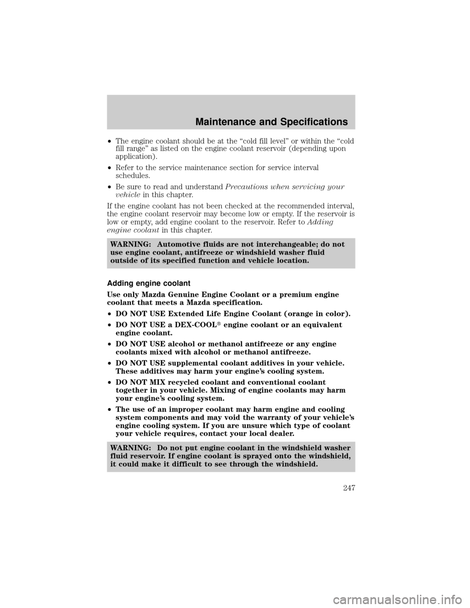 MAZDA MODEL B3000 2002  Owners Manual (in English) ²The engine coolant should be at the ªcold fill levelº or within the ªcold
fill rangeº as listed on the engine coolant reservoir (depending upon
application).
²Refer to the service maintenance s