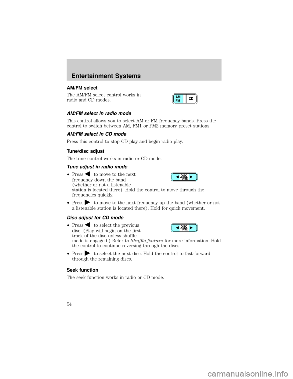 MAZDA MODEL B3000 2002 (in English) User Guide AM/FM select
The AM/FM select control works in
radio and CD modes.
AM/FM select in radio mode
This control allows you to select AM or FM frequency bands. Press the
control to switch between AM, FM1 or MAZDA MODEL B3000 2002 (in English) User Guide AM/FM select
The AM/FM select control works in
radio and CD modes.
AM/FM select in radio mode
This control allows you to select AM or FM frequency bands. Press the
control to switch between AM, FM1 or