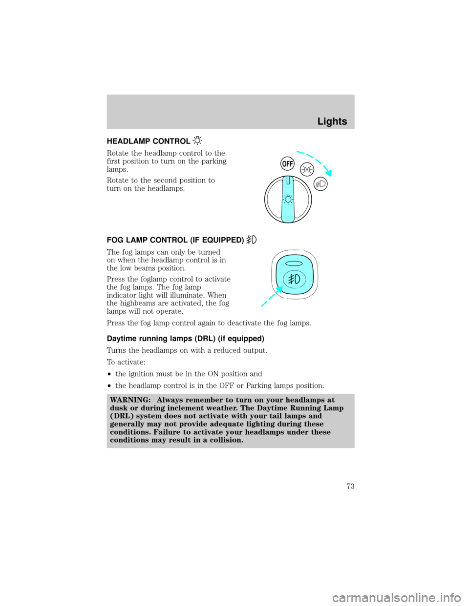 MAZDA MODEL B3000 2002   (in English) Manual PDF HEADLAMP CONTROL
Rotate the headlamp control to the
first position to turn on the parking
lamps.
Rotate to the second position to
turn on the headlamps.
FOG LAMP CONTROL (IF EQUIPPED)
The fog lamps ca