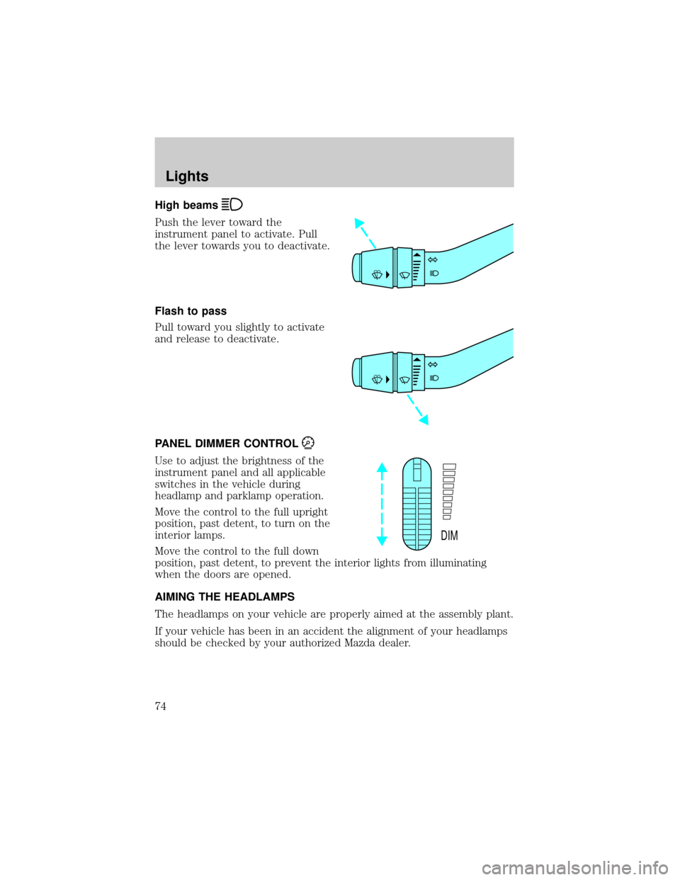 MAZDA MODEL B3000 2002  Owners Manual (in English) High beams
Push the lever toward the
instrument panel to activate. Pull
the lever towards you to deactivate.
Flash to pass
Pull toward you slightly to activate
and release to deactivate.
PANEL DIMMER 