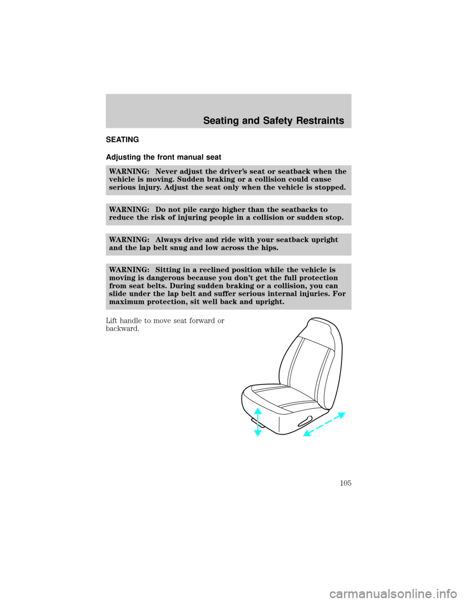 MAZDA MODEL B4000 2002 (in English) Owners Manual SEATING
Adjusting the front manual seat
WARNING: Never adjust the drivers seat or seatback when the
vehicle is moving. Sudden braking or a collision could cause
serious injury. Adjust the seat only w MAZDA MODEL B4000 2002 (in English) Owners Manual SEATING
Adjusting the front manual seat
WARNING: Never adjust the drivers seat or seatback when the
vehicle is moving. Sudden braking or a collision could cause
serious injury. Adjust the seat only w