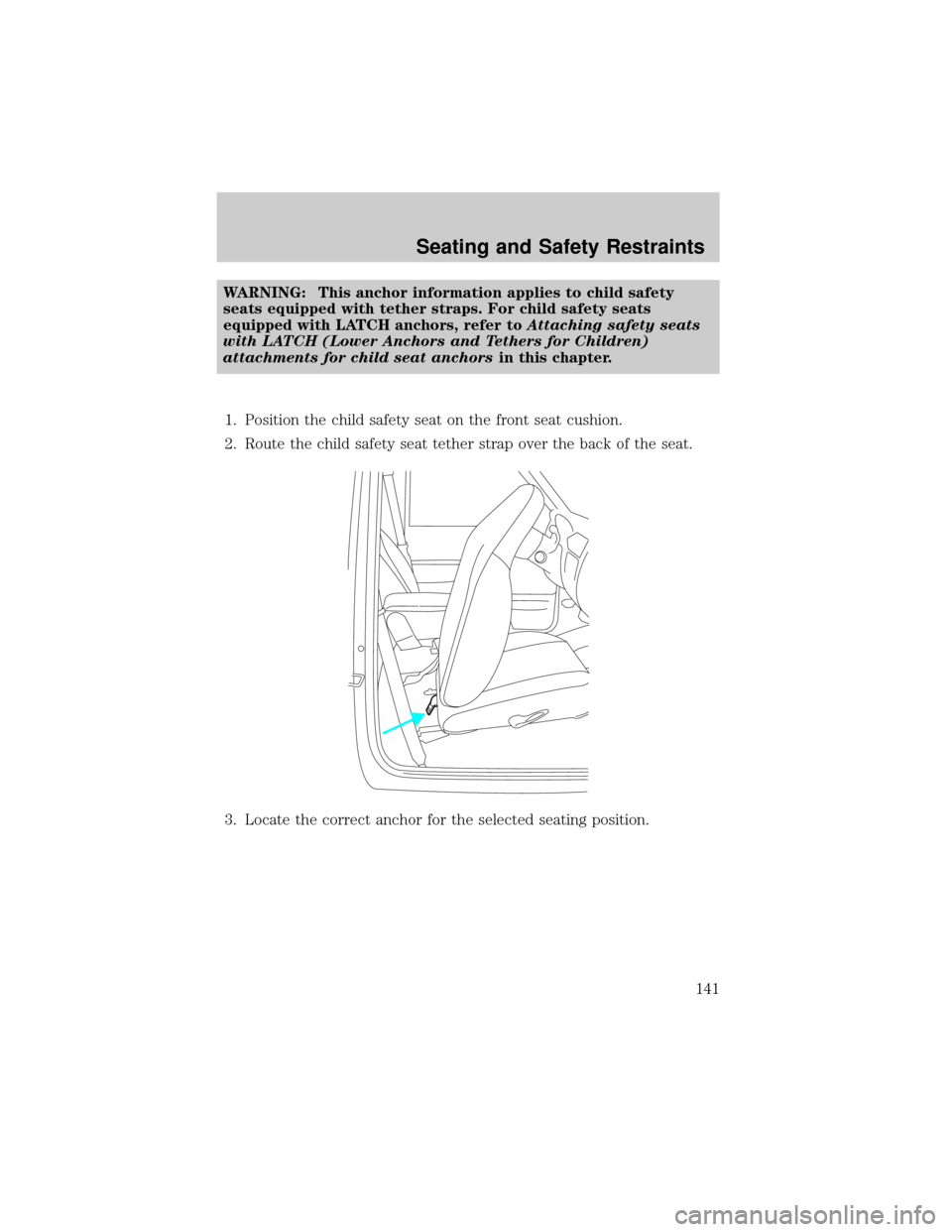 MAZDA MODEL B4000 2002 Owners Manual (in English) WARNING: This anchor information applies to child safety
seats equipped with tether straps. For child safety seats
equipped with LATCH anchors, refer toAttaching safety seats
with LATCH (Lower Anchors MAZDA MODEL B4000 2002 Owners Manual (in English) WARNING: This anchor information applies to child safety
seats equipped with tether straps. For child safety seats
equipped with LATCH anchors, refer toAttaching safety seats
with LATCH (Lower Anchors
