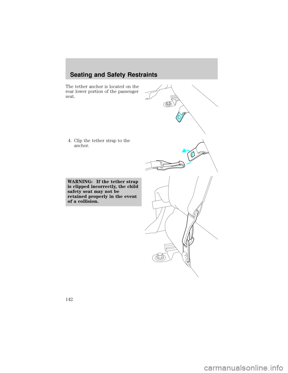 MAZDA MODEL B4000 2002 Owners Manual (in English) The tether anchor is located on the
rear lower portion of the passenger
seat.
4. Clip the tether strap to the
anchor.
WARNING: If the tether strap
is clipped incorrectly, the child
safety seat may not MAZDA MODEL B4000 2002 Owners Manual (in English) The tether anchor is located on the
rear lower portion of the passenger
seat.
4. Clip the tether strap to the
anchor.
WARNING: If the tether strap
is clipped incorrectly, the child
safety seat may not