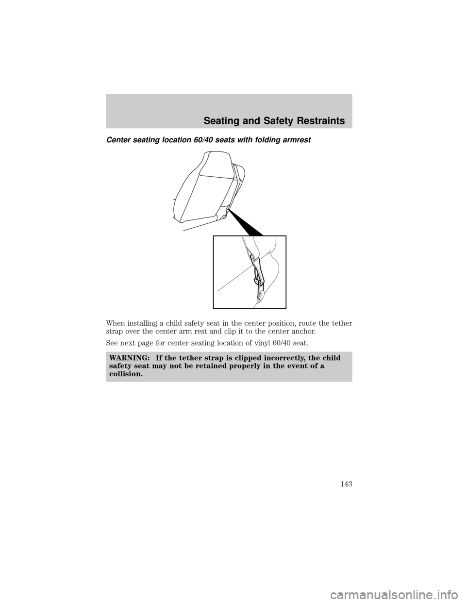 MAZDA MODEL B4000 2002 Owners Manual (in English) Center seating location 60/40 seats with folding armrest
When installing a child safety seat in the center position, route the tether
strap over the center arm rest and clip it to the center anchor.
S MAZDA MODEL B4000 2002 Owners Manual (in English) Center seating location 60/40 seats with folding armrest
When installing a child safety seat in the center position, route the tether
strap over the center arm rest and clip it to the center anchor.
S