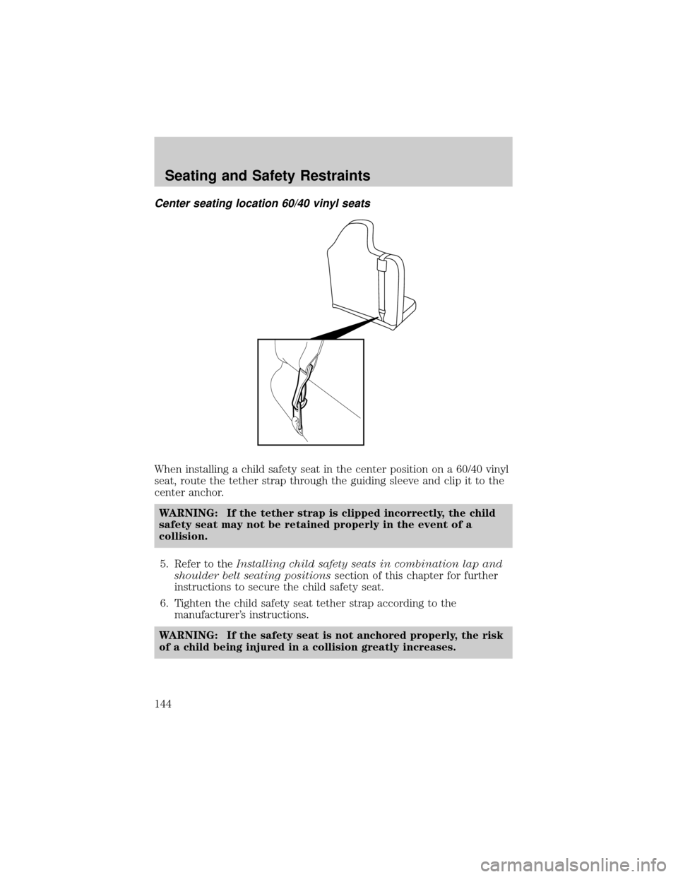 MAZDA MODEL B4000 2002 (in English) Owners Manual Center seating location 60/40 vinyl seats
When installing a child safety seat in the center position on a 60/40 vinyl
seat, route the tether strap through the guiding sleeve and clip it to the
center MAZDA MODEL B4000 2002 (in English) Owners Manual Center seating location 60/40 vinyl seats
When installing a child safety seat in the center position on a 60/40 vinyl
seat, route the tether strap through the guiding sleeve and clip it to the
center