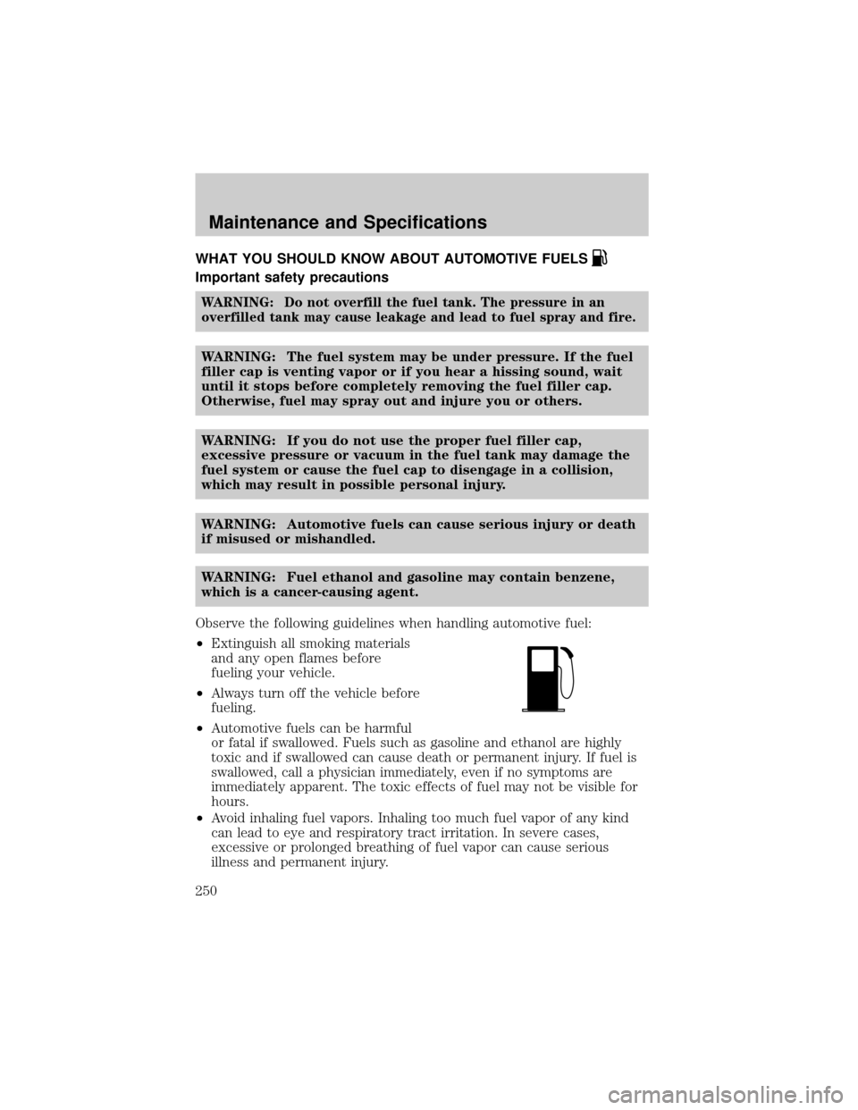 MAZDA MODEL B4000 2002 Owners Manual (in English) WHAT YOU SHOULD KNOW ABOUT AUTOMOTIVE FUELS
Important safety precautions
WARNING: Do not overfill the fuel tank. The pressure in an
overfilled tank may cause leakage and lead to fuel spray and fire.
W MAZDA MODEL B4000 2002 Owners Manual (in English) WHAT YOU SHOULD KNOW ABOUT AUTOMOTIVE FUELS
Important safety precautions
WARNING: Do not overfill the fuel tank. The pressure in an
overfilled tank may cause leakage and lead to fuel spray and fire.
W