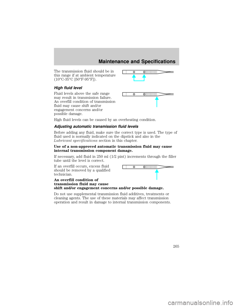MAZDA MODEL B4000 2002   (in English) User Guide The transmission fluid should be in
this range if at ambient temperature
(10ÉC-35ÉC [50ÉF-95ÉF]).
High fluid level
Fluid levels above the safe range
may result in transmission failure.
An overfill
