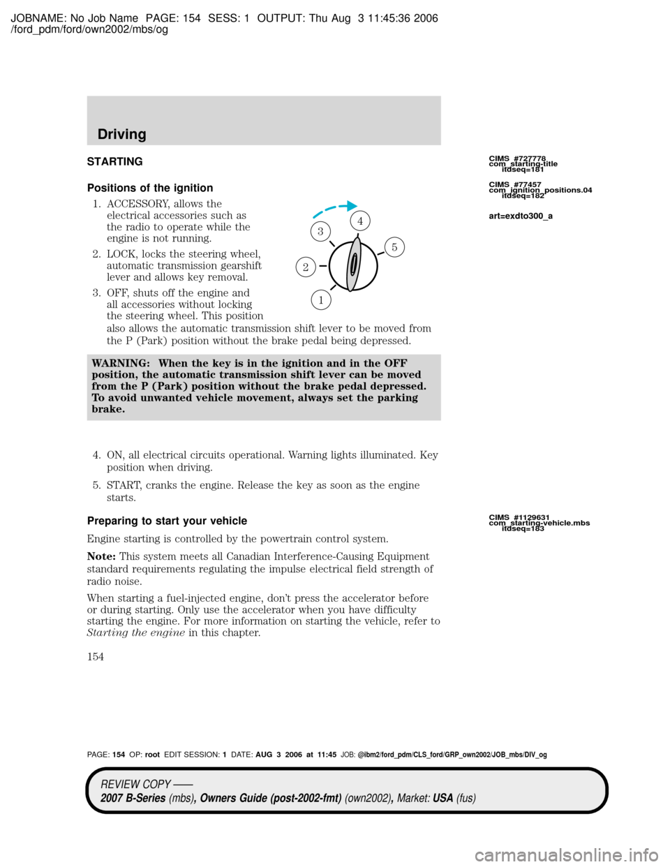 MAZDA MODEL B4000 TRUCK 2007  Owners Manual (in English) JOBNAME: No Job Name PAGE: 154 SESS: 1 OUTPUT: Thu Aug 3 11:45:36 2006
/ford_pdm/ford/own2002/mbs/og
STARTING
Positions of the ignition
1. ACCESSORY, allows the
electrical accessories such as
the radi