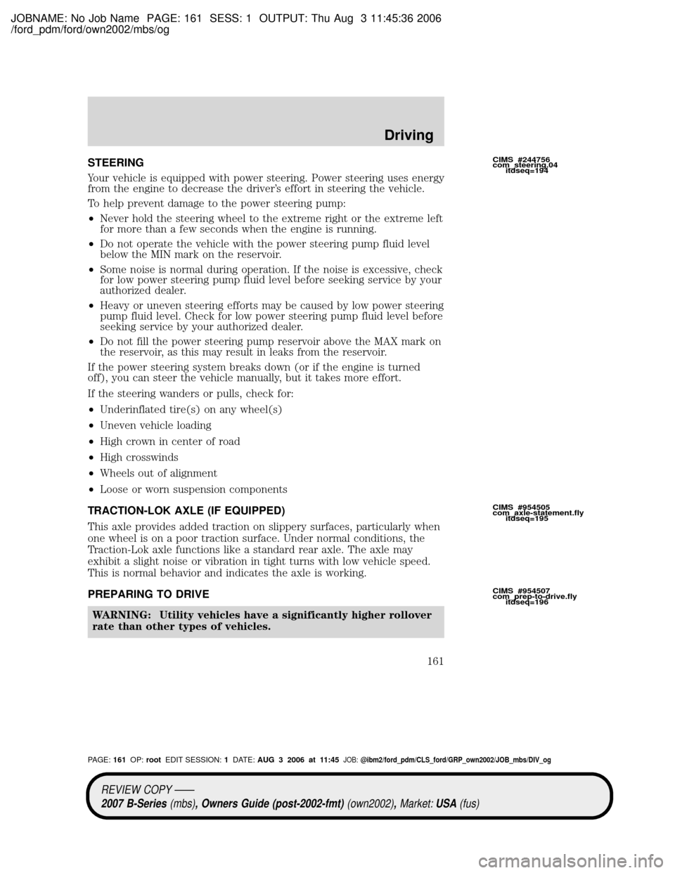 MAZDA MODEL B4000 TRUCK 2007  Owners Manual (in English) JOBNAME: No Job Name PAGE: 161 SESS: 1 OUTPUT: Thu Aug 3 11:45:36 2006
/ford_pdm/ford/own2002/mbs/og
STEERING
Your vehicle is equipped with power steering. Power steering uses energy
from the engine t