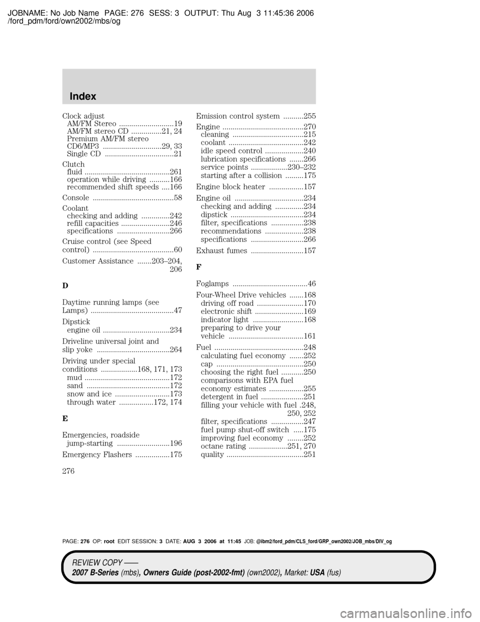 MAZDA MODEL B4000 TRUCK 2007 Owners Manual (in English) JOBNAME: No Job Name PAGE: 276 SESS: 3 OUTPUT: Thu Aug 3 11:45:36 2006
/ford_pdm/ford/own2002/mbs/og
Clock adjust
AM/FM Stereo ...........................19
AM/FM stereo CD ...............21, 24
Premi MAZDA MODEL B4000 TRUCK 2007 Owners Manual (in English) JOBNAME: No Job Name PAGE: 276 SESS: 3 OUTPUT: Thu Aug 3 11:45:36 2006
/ford_pdm/ford/own2002/mbs/og
Clock adjust
AM/FM Stereo ...........................19
AM/FM stereo CD ...............21, 24
Premi