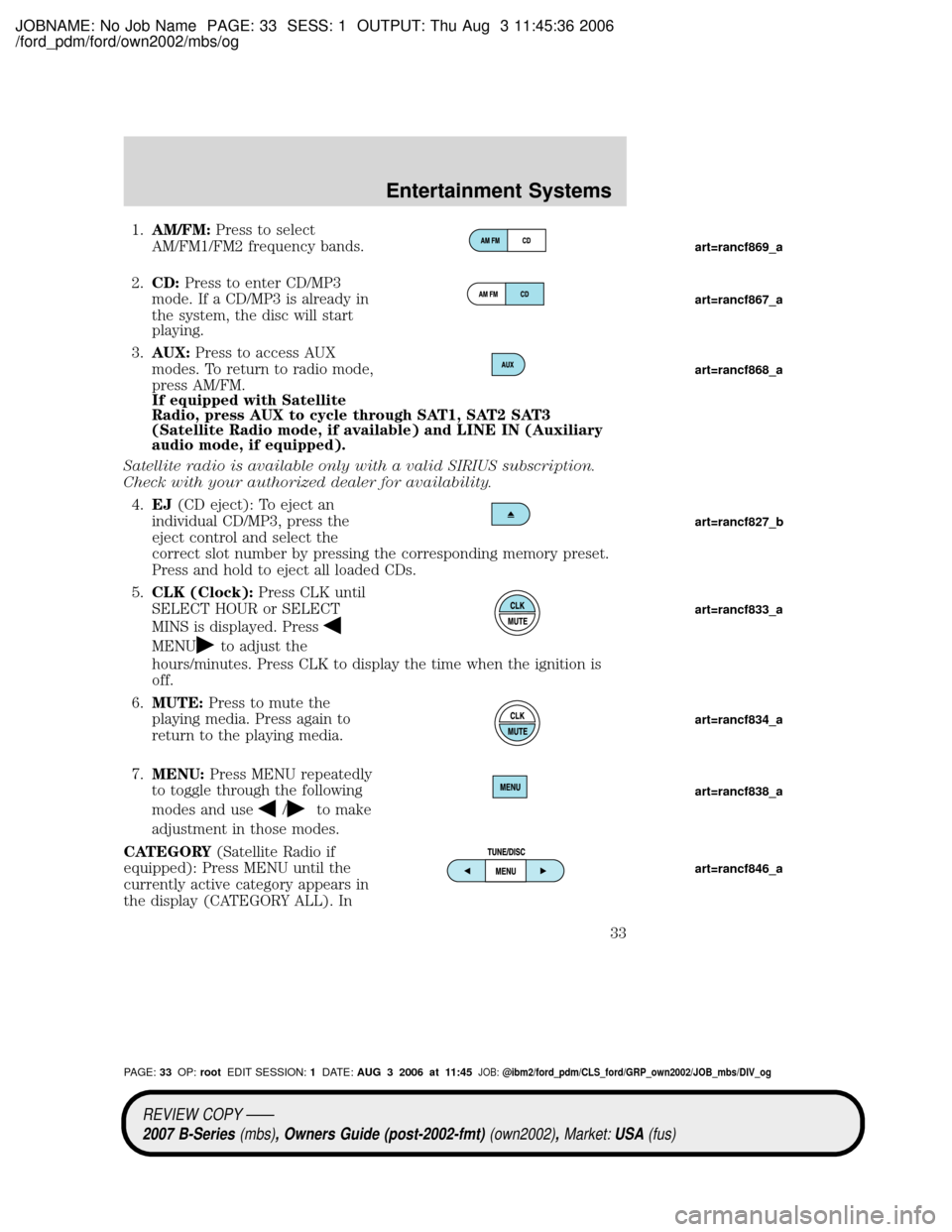 MAZDA MODEL B4000 TRUCK 2007 (in English) Owners Guide JOBNAME: No Job Name PAGE: 33 SESS: 1 OUTPUT: Thu Aug 3 11:45:36 2006
/ford_pdm/ford/own2002/mbs/og
1.AM/FM:Press to select
AM/FM1/FM2 frequency bands.
2.CD:Press to enter CD/MP3
mode. If a CD/MP3 is MAZDA MODEL B4000 TRUCK 2007 (in English) Owners Guide JOBNAME: No Job Name PAGE: 33 SESS: 1 OUTPUT: Thu Aug 3 11:45:36 2006
/ford_pdm/ford/own2002/mbs/og
1.AM/FM:Press to select
AM/FM1/FM2 frequency bands.
2.CD:Press to enter CD/MP3
mode. If a CD/MP3 is