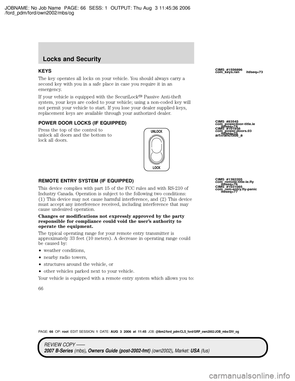 MAZDA MODEL B4000 TRUCK 2007 (in English) Repair Manual JOBNAME: No Job Name PAGE: 66 SESS: 1 OUTPUT: Thu Aug 3 11:45:36 2006
/ford_pdm/ford/own2002/mbs/og
KEYS
The key operates all locks on your vehicle. You should always carry a
second key with you in a MAZDA MODEL B4000 TRUCK 2007 (in English) Repair Manual JOBNAME: No Job Name PAGE: 66 SESS: 1 OUTPUT: Thu Aug 3 11:45:36 2006
/ford_pdm/ford/own2002/mbs/og
KEYS
The key operates all locks on your vehicle. You should always carry a
second key with you in a