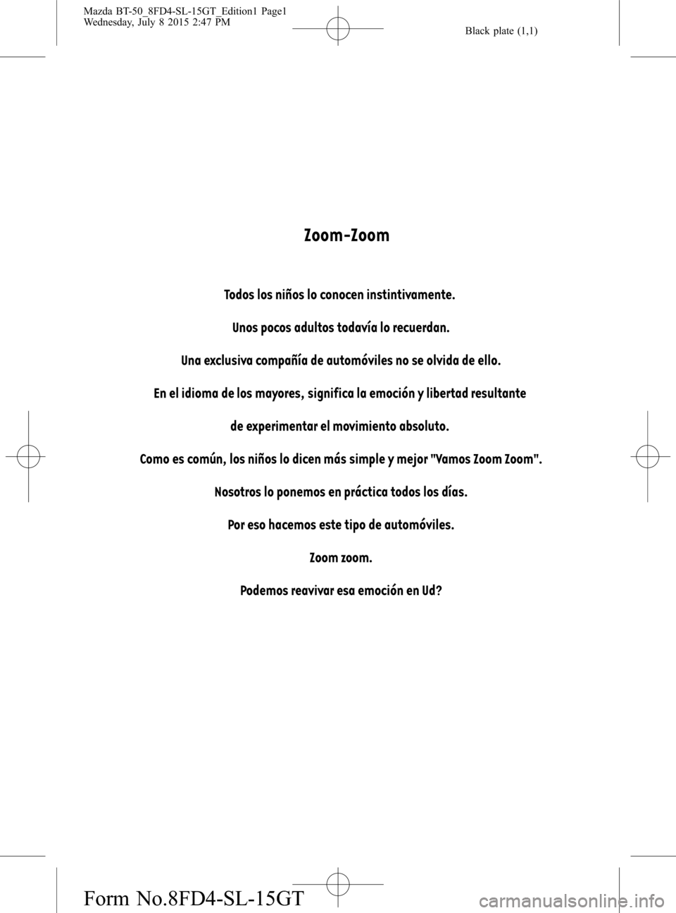 MAZDA MODEL BT-50 2016  Manual del propietario (in Spanish) Black plate (1,1)
Mazda BT-50_8FD4-SL-15GT_Edition1 Page1
Wednesday, July 8 2015 2:47 PM
Form No.8FD4-SL-15GT 