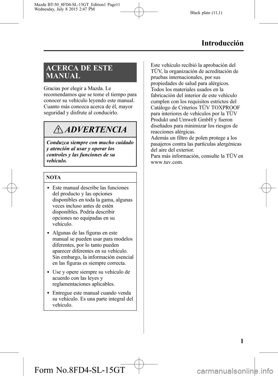 MAZDA MODEL BT-50 2016  Manual del propietario (in Spanish) Black plate (11,1)
ACERCA DE ESTE
MANUAL
Gracias por elegir a Mazda. Le
recomendamos que se tome el tiempo para
conocer su vehículo leyendo este manual.
Cuanto más conozca acerca de él, mayor
segur