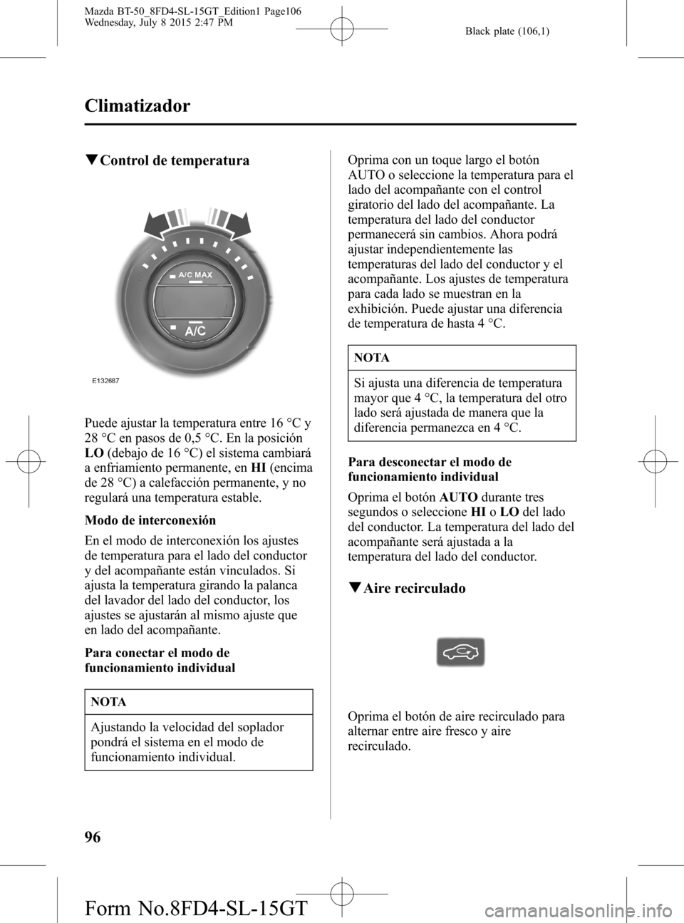 MAZDA MODEL BT-50 2016 Manual del propietario (in Spanish) Black plate (106,1)
qControl de temperatura
Puede ajustar la temperatura entre 16 °C y
28 °C en pasos de 0,5 °C. En la posición
LO(debajo de 16 °C) el sistema cambiará
a enfriamiento permanente, MAZDA MODEL BT-50 2016 Manual del propietario (in Spanish) Black plate (106,1)
qControl de temperatura
Puede ajustar la temperatura entre 16 °C y
28 °C en pasos de 0,5 °C. En la posición
LO(debajo de 16 °C) el sistema cambiará
a enfriamiento permanente,
