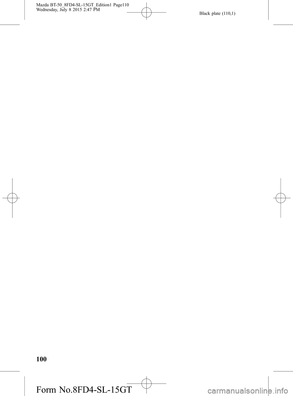 MAZDA MODEL BT-50 2016 Manual del propietario (in Spanish) Black plate (110,1)
100
Mazda BT-50_8FD4-SL-15GT_Edition1 Page110
Wednesday, July 8 2015 2:47 PM
Form No.8FD4-SL-15GT MAZDA MODEL BT-50 2016 Manual del propietario (in Spanish) Black plate (110,1)
100
Mazda BT-50_8FD4-SL-15GT_Edition1 Page110
Wednesday, July 8 2015 2:47 PM
Form No.8FD4-SL-15GT