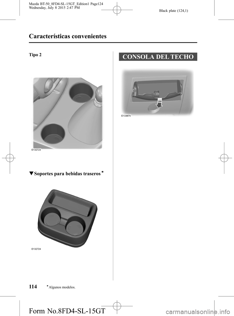 MAZDA MODEL BT-50 2016 Manual del propietario (in Spanish) Black plate (124,1)
Tipo 2
qSoportes para bebidas traserosí
CONSOLA DEL TECHO
114íAlgunos modelos.
Características convenientes
Mazda BT-50_8FD4-SL-15GT_Edition1 Page124
Wednesday, July 8 2015 2:47 MAZDA MODEL BT-50 2016 Manual del propietario (in Spanish) Black plate (124,1)
Tipo 2
qSoportes para bebidas traserosí
CONSOLA DEL TECHO
114íAlgunos modelos.
Características convenientes
Mazda BT-50_8FD4-SL-15GT_Edition1 Page124
Wednesday, July 8 2015 2:47