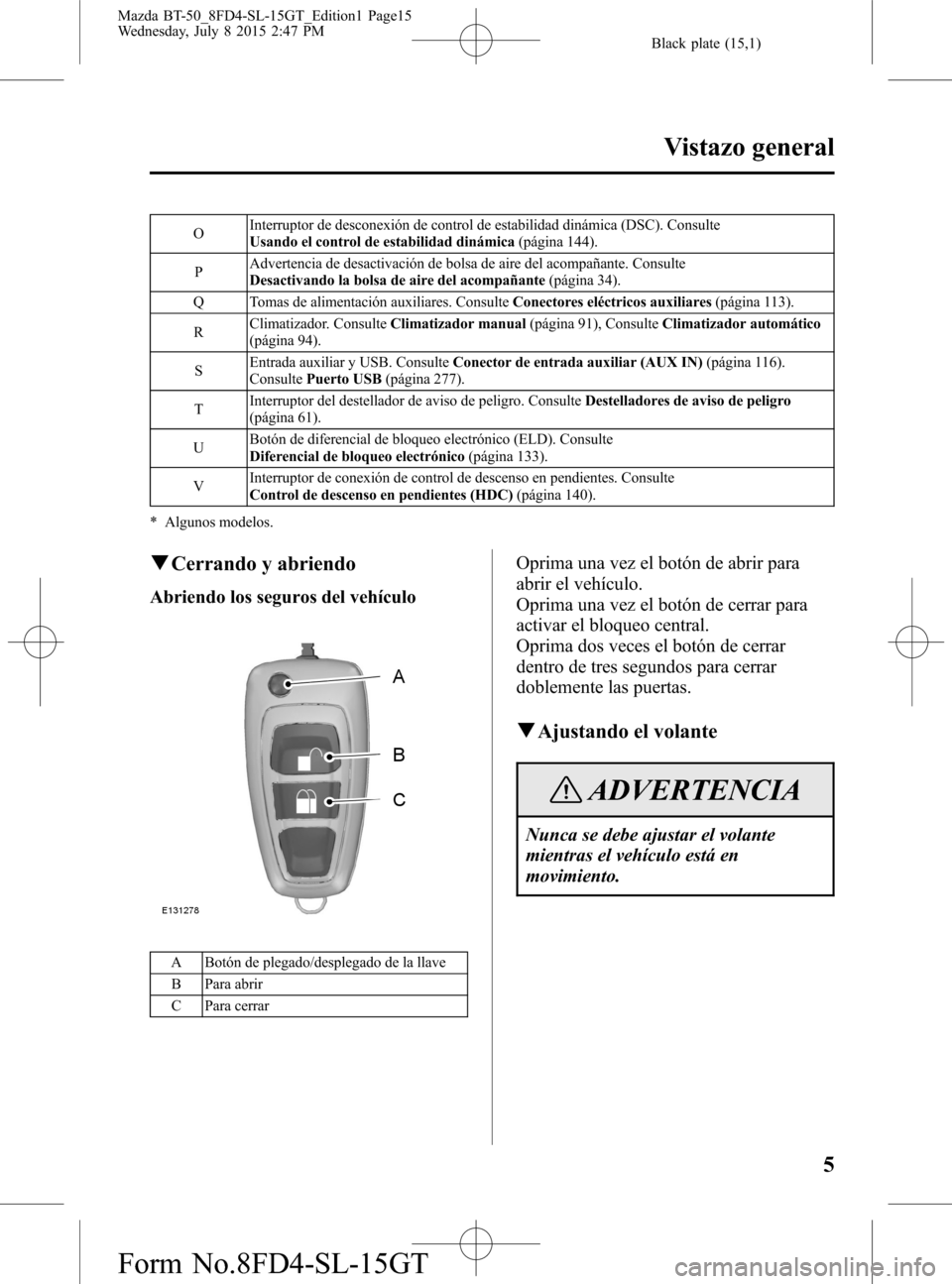 MAZDA MODEL BT-50 2016  Manual del propietario (in Spanish) Black plate (15,1)
OInterruptor de desconexión de control de estabilidad dinámica (DSC). Consulte
Usando el control de estabilidad dinámica(página 144).
PAdvertencia de desactivación de bolsa de 