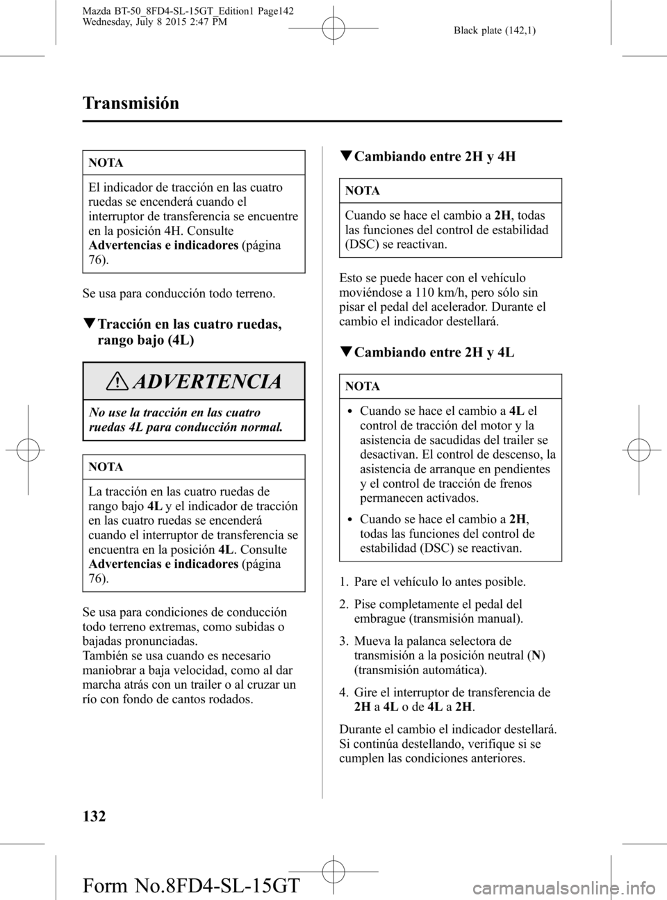 MAZDA MODEL BT-50 2016 Manual del propietario (in Spanish) Black plate (142,1)
NOTA
El indicador de tracción en las cuatro
ruedas se encenderá cuando el
interruptor de transferencia se encuentre
en la posición 4H. Consulte
Advertencias e indicadores(págin MAZDA MODEL BT-50 2016 Manual del propietario (in Spanish) Black plate (142,1)
NOTA
El indicador de tracción en las cuatro
ruedas se encenderá cuando el
interruptor de transferencia se encuentre
en la posición 4H. Consulte
Advertencias e indicadores(págin
