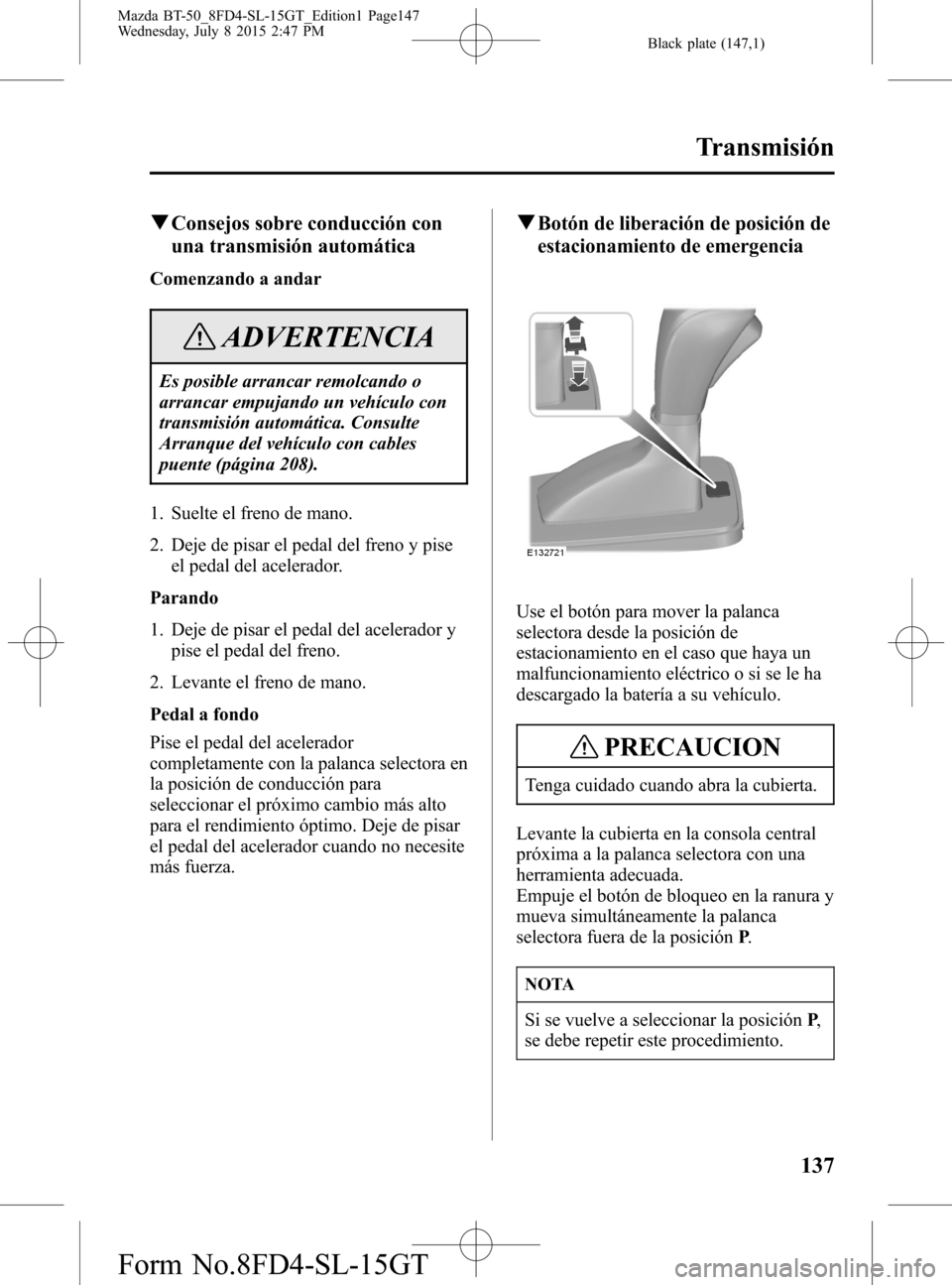 MAZDA MODEL BT-50 2016 Manual del propietario (in Spanish) Black plate (147,1)
qConsejos sobre conducción con
una transmisión automática
Comenzando a andar
ADVERTENCIA
Es posible arrancar remolcando o
arrancar empujando un vehículo con
transmisión autom MAZDA MODEL BT-50 2016 Manual del propietario (in Spanish) Black plate (147,1)
qConsejos sobre conducción con
una transmisión automática
Comenzando a andar
ADVERTENCIA
Es posible arrancar remolcando o
arrancar empujando un vehículo con
transmisión autom