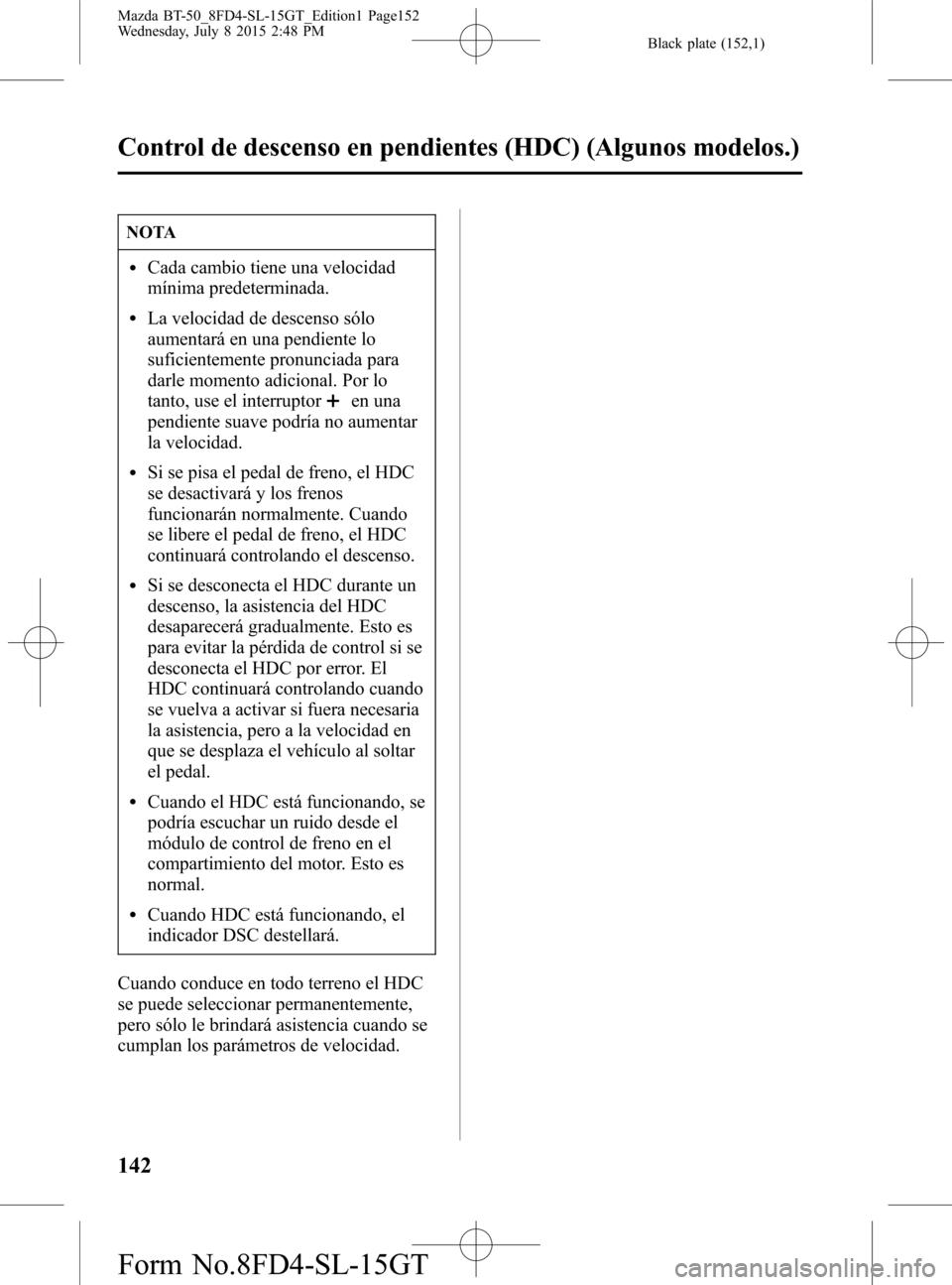 MAZDA MODEL BT-50 2016 Manual del propietario (in Spanish) Black plate (152,1)
NOTA
lCada cambio tiene una velocidad
mínima predeterminada.
lLa velocidad de descenso sólo
aumentará en una pendiente lo
suficientemente pronunciada para
darle momento adiciona MAZDA MODEL BT-50 2016 Manual del propietario (in Spanish) Black plate (152,1)
NOTA
lCada cambio tiene una velocidad
mínima predeterminada.
lLa velocidad de descenso sólo
aumentará en una pendiente lo
suficientemente pronunciada para
darle momento adiciona