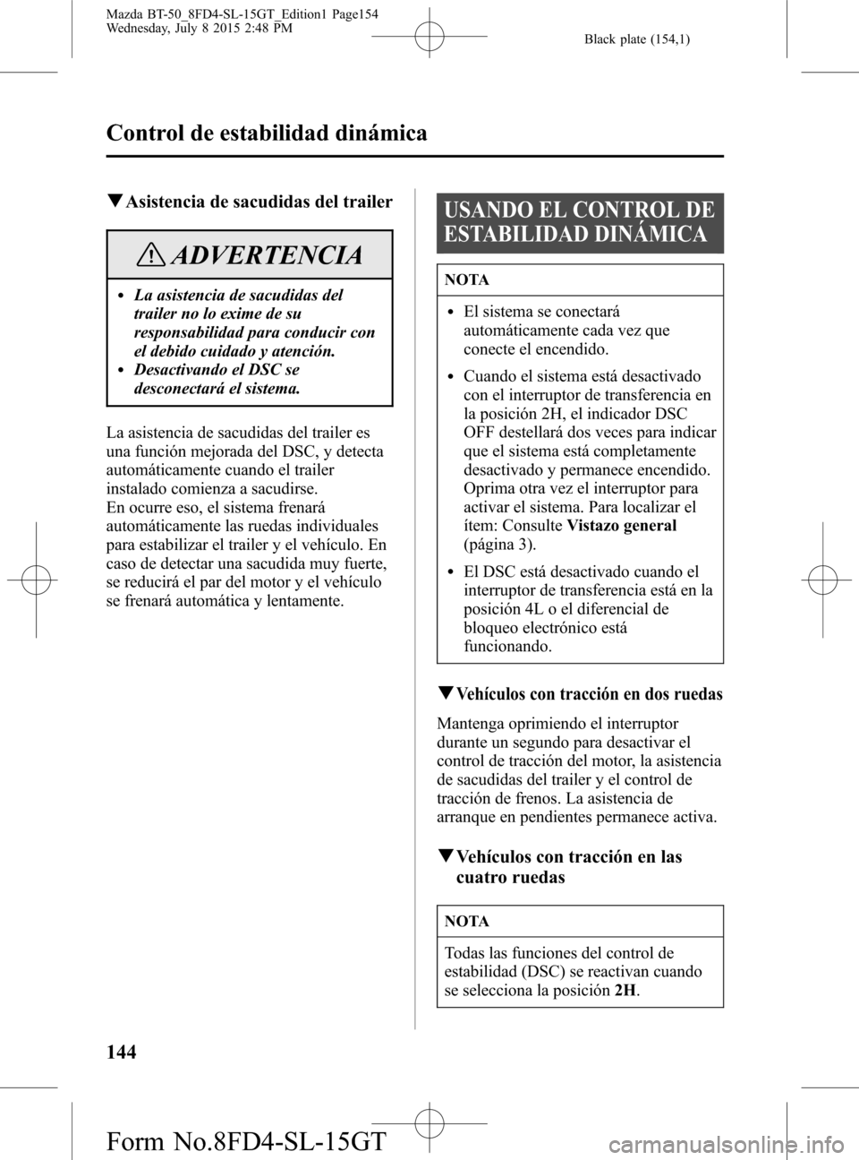 MAZDA MODEL BT-50 2016 Manual del propietario (in Spanish) Black plate (154,1)
qAsistencia de sacudidas del trailer
ADVERTENCIA
lLa asistencia de sacudidas del
trailer no lo exime de su
responsabilidad para conducir con
el debido cuidado y atención.
lDesacti MAZDA MODEL BT-50 2016 Manual del propietario (in Spanish) Black plate (154,1)
qAsistencia de sacudidas del trailer
ADVERTENCIA
lLa asistencia de sacudidas del
trailer no lo exime de su
responsabilidad para conducir con
el debido cuidado y atención.
lDesacti